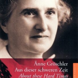Änne Gröschler: Aus dieser schweren Zeit / About these hard times