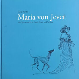 Maria von Jever – Auf Spurensuche in Land, Stadt und Schloss